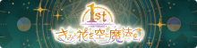 1st Anniversary きみに花を、空に魔法を