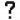 ？
